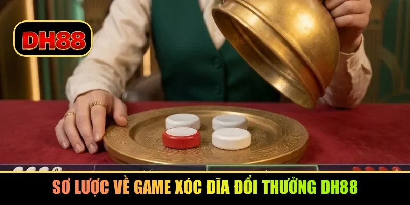 Sơ lược về game xóc đĩa đổi thưởng DH88